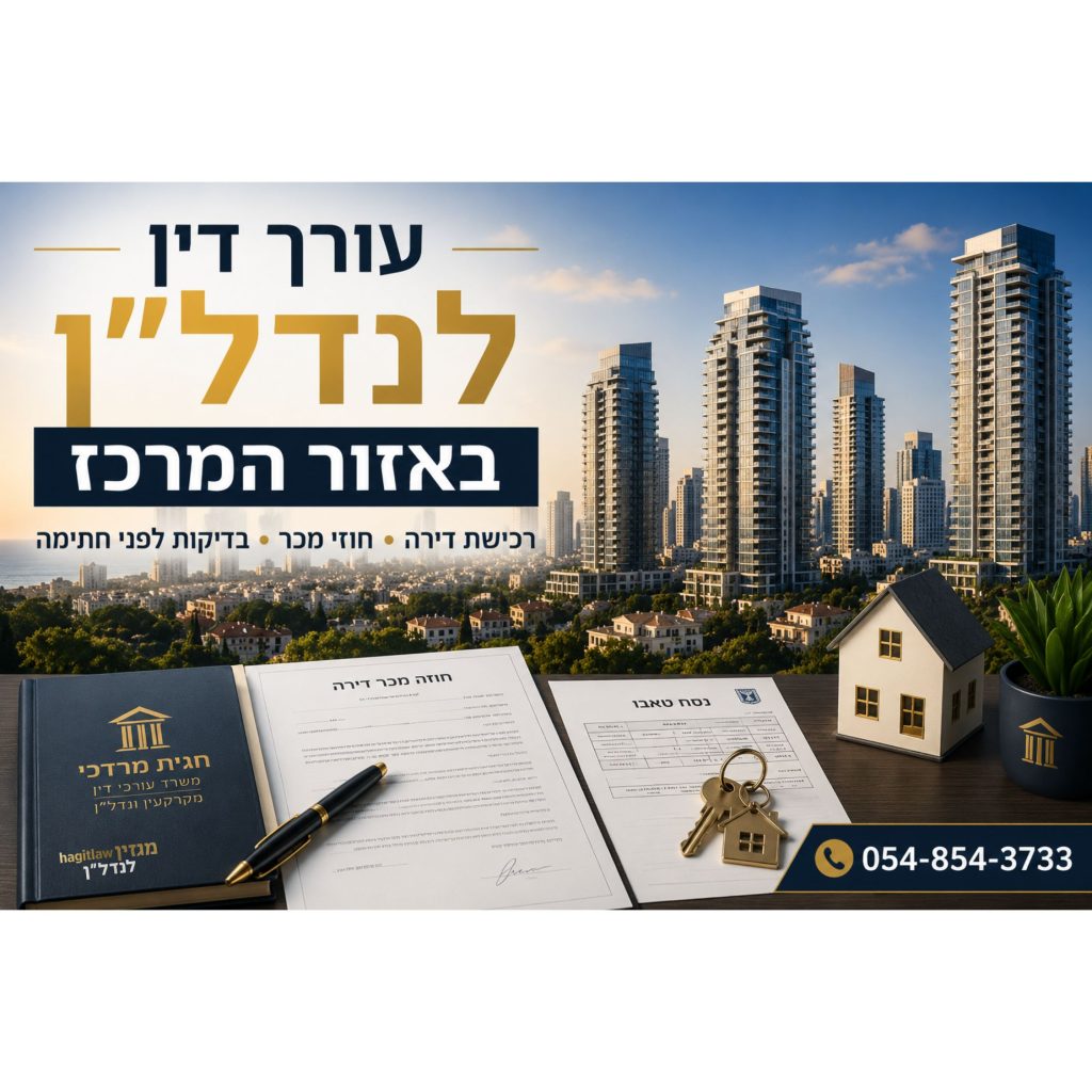 עורך דין לנדל״ן באזור המרכז – ליווי משפטי לרכישת דירה וחוזי מקרקעין