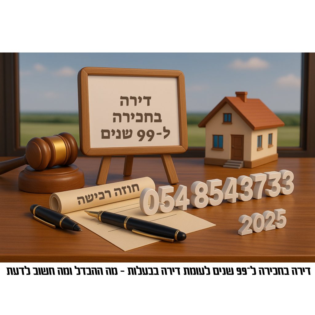 דירה בחכירה ל-99 שנים – הסבר על ההבדל המשפטי בין חכירה לבעלות בקרקע, כולל חוזה רכישה ודמי חכירה