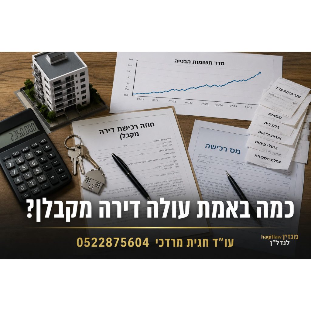 כמה באמת עולה דירה מקבלן – חוזה רכישת דירה, מס רכישה, מדד תשומות הבנייה ותשלומים נלווים בעסקת נדל״ן