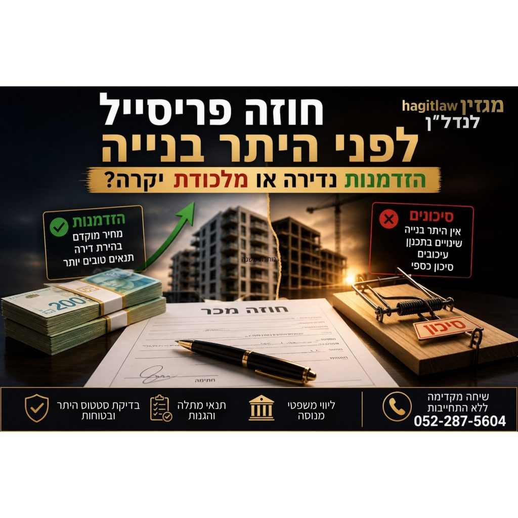 חוזה פריסייל לפני היתר בנייה – השוואה בין הזדמנות למחיר מוקדם לבין סיכון משפטי וכלכלי בעסקת נדל״ן